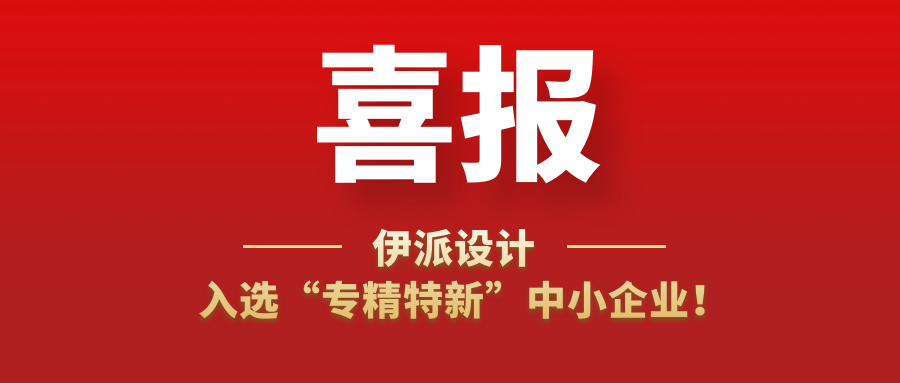 喜訊 | 伊派設(shè)計入選“專精特新”中小企業(yè)！